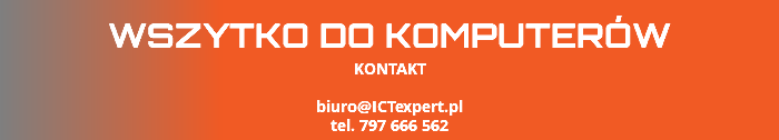  WSZYTKO DO KOMPUTERÓW KONTAKT  biuro@ICTexpert.pl tel. 797 666 562
